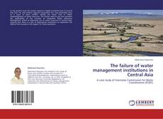 Portada del libro de The failure of water management institutions in Central Asia