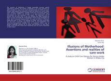 Illusions of Motherhood: Assertions and realities of care work kitap kapağı