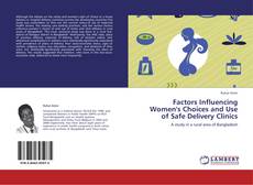 Capa do livro de Factors Influencing Women's Choices and Use of Safe Delivery Clinics 