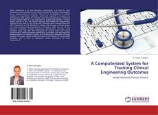 Bookcover of A Computerized System for Tracking Clinical Engineering Outcomes