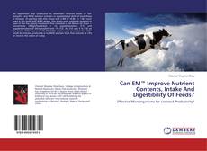 Bookcover of Can EM™ Improve Nutrient Contents, Intake And Digestibility Of Feeds?