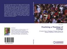 Bookcover of Practicing a Theology of Change