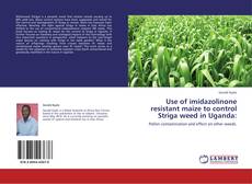 Capa do livro de Use of imidazolinone resistant maize to control Striga weed in Uganda: 