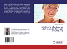 Bookcover of Nutrition to plant comes from space and not soil Volume Five