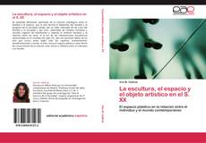 Bookcover of La escultura, el espacio y el objeto artístico en el S. XX