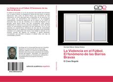 Bookcover of La Violencia en el Fútbol. El fenómeno de las Barras Bravas