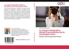 Bookcover of La imagen fotográfica desde la perspectiva de la sociología visual