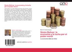 Simón Bolívar: la economía y la lucha por el poder moral kitap kapağı