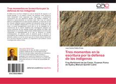 Bookcover of Tres momentos en la escritura por la defensa de los indígenas