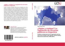 Couverture de ¿Vigilar y castigar? La regulación de servicios públicos en Argentina