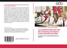 Bookcover of La problematización de las ciencias escolares como desafío posible