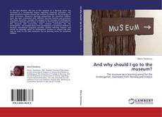 Bookcover of And why should I go to the museum?