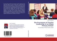 Bookcover of The Enactment of Teacher Leadership in an Urban Primary School: