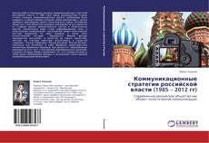 Обложка Коммуникационные стратегии российской власти (1985 – 2012 гг)