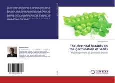 Bookcover of The electrical hazards on the germination of seeds