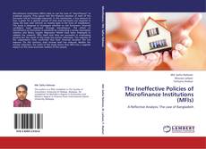Bookcover of The Ineffective Policies of Microfinance Institutions (MFIs)