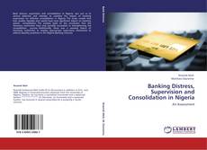 Bookcover of Banking Distress, Supervision and Consolidation in Nigeria