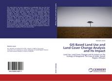 Bookcover of GIS Based Land Use and Land Cover Change Analysis and Its Impact