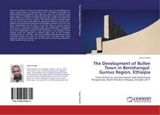 The Development of Bullen Town in Benishangul-Gumuz Region, Ethiopia kitap kapağı
