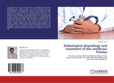 Couverture de Pathological physiology and treatment of the vestibular fistulas