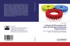 A Study Of The Impact Of Lean On UK Manufacturing Organisations kitap kapağı