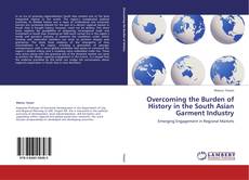 Capa do livro de Overcoming the Burden of History in the South Asian Garment Industry 