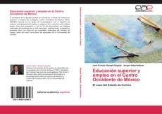 Educación superior y empleo en el Centro Occidente de México kitap kapağı