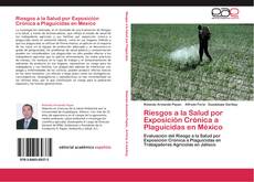Bookcover of Riesgos a la Salud por Exposición Crónica a Plaguicidas en México
