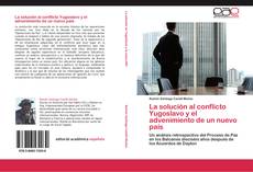 Bookcover of La solución al conflicto Yugoslavo y el advenimiento de un nuevo país