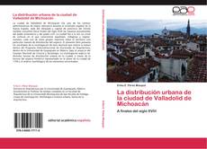 La distribución urbana de la ciudad de Valladolid de Michoacán kitap kapağı