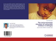 The socio-economic situation of vulnerable children in Ethiopia kitap kapağı
