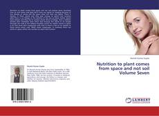 Обложка Nutrition to plant comes from space and not soil Volume Seven