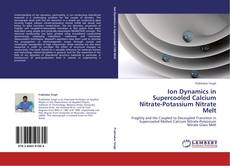 Bookcover of Ion Dynamics in Supercooled Calcium Nitrate-Potassium Nitrate Melt