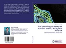 Bookcover of The corrosion protection of stainless steel in phosphate industry