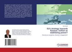 Bookcover of EU's strategy towards Kosovo: civilian or stabilizing power?