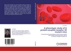 Copertina di A phenotypic study of G protein-coupled receptor 30 mutant mice