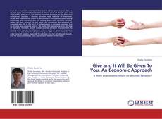 Bookcover of Give and It Will Be Given To You. An Economic Approach