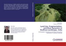 Bookcover of Land Use, Fragmentation, and River Dynamics in Dudhwa Landscape, India