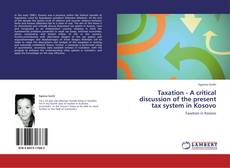 Taxation - A critical discussion of the present tax system in Kosovo kitap kapağı