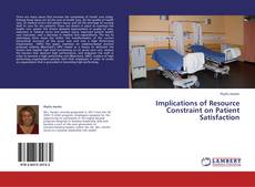 Bookcover of Implications of Resource Constraint on Patient Satisfaction