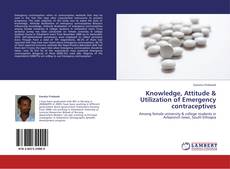 Bookcover of Knowledge, Attitude & Utilization of Emergency contraceptives