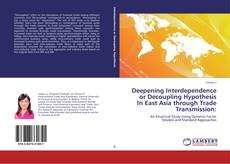 Deepening Interdependence or Decoupling Hypothesis In East Asia through Trade Transmission: kitap kapağı
