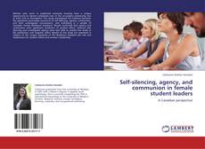 Bookcover of Self-silencing, agency, and communion in female student leaders