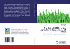 Bookcover of The Role of DCCBs in the Agricultural Development of India