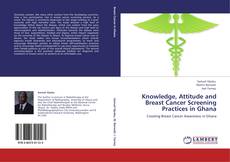 Bookcover of Knowledge, Attitude and Breast Cancer Screening Practices in Ghana