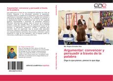 Bookcover of Argumentar: convencer y persuadir a través de la palabra
