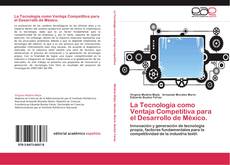 La Tecnología como Ventaja Competitiva para el Desarrollo de México. kitap kapağı