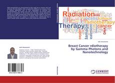Couverture de Breast Cancer rdiotherapy by Gamma Photons and Nanotechnology