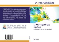 Couverture de Le Maroc politique inachevé