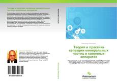 Bookcover of Теория и практика селекции минеральных частиц в колонных аппаратах